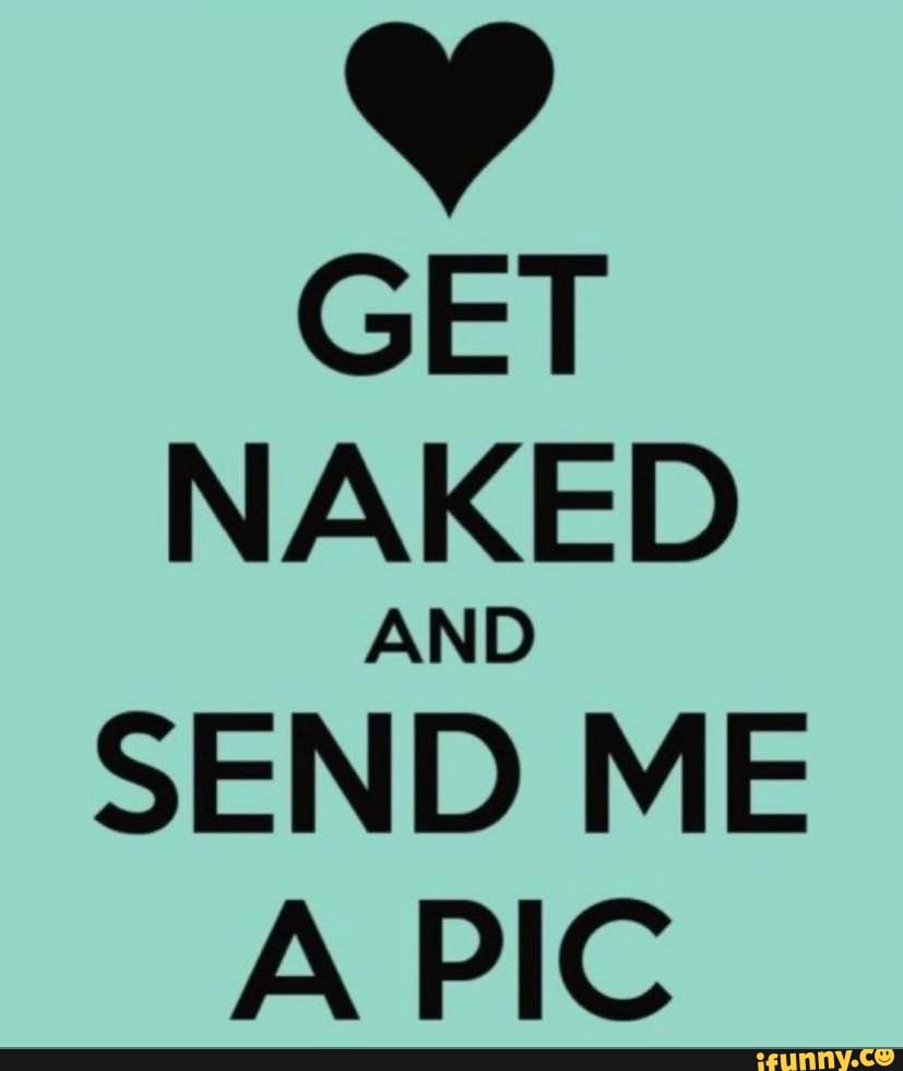 GET NAKED SEND ME A PIC - iFunny Brazil