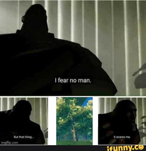 I fear no man. But that thing Furled Finger Let me solo her al it scares  me. - iFunny Brazil
