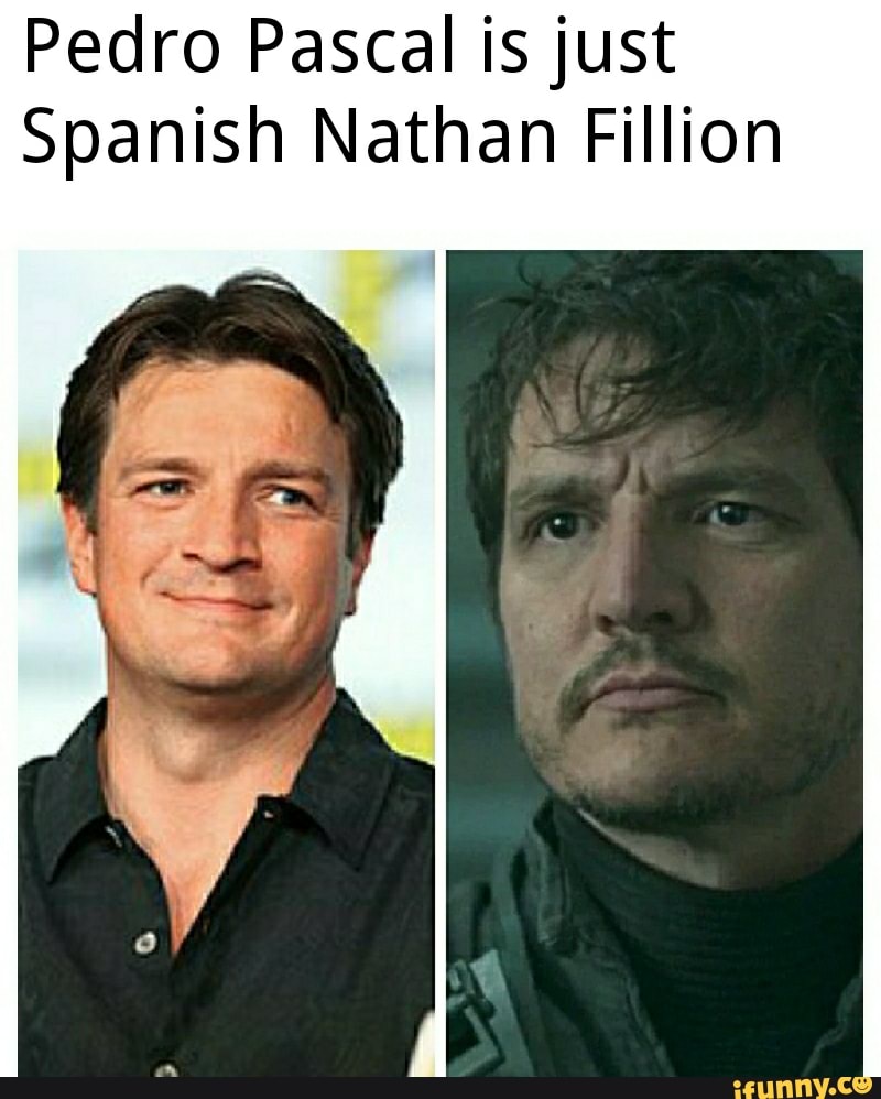 Pedro Pascal is just Spanish Nathan Fillion - iFunny Brazil