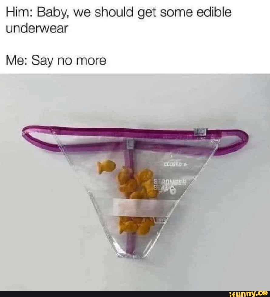 Him: Baby, we should get some edible underwear Me: Say no more - iFunny  Brazil