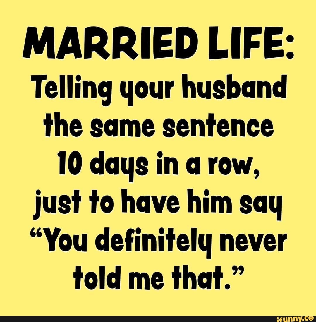 MARRIED LIFE Telling your husband the same sentence 10 days in a