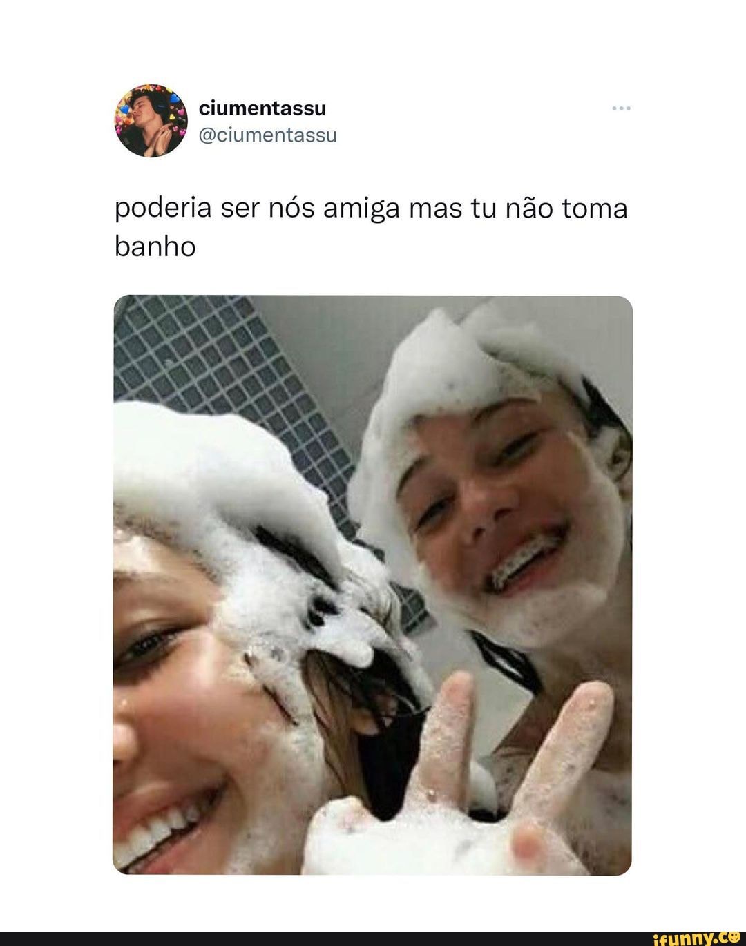 Poderia ser nós amiga mas tu não toma banho - iFunny Brazil