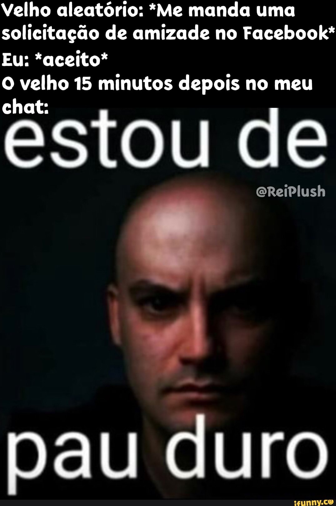 Velho aleatório: *Me manda uma solicitação de amizade no Facebook* Eu:  *aceito* velho 15 minutos depois no meu (OU de pau duro - iFunny Brazil