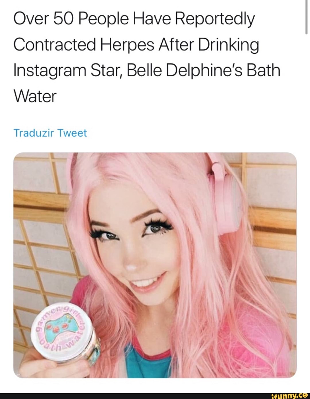 Over 50 People Have Reportedly Contracted Herpes After Drinking Instagram  Star, Belle Delphine's Bath Water - iFunny Brazil