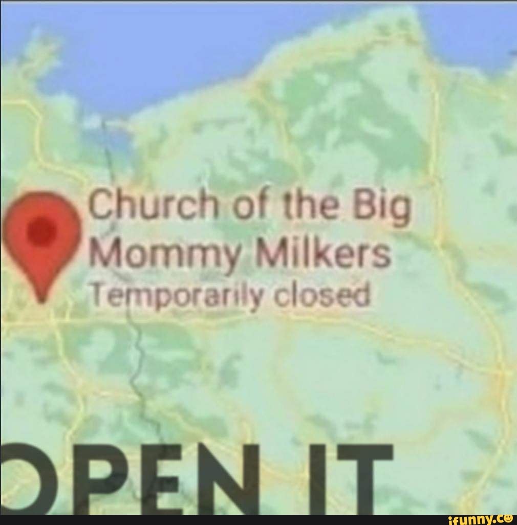 Church of the Big Mommy. Milkers Temporarily closed YPEN IT - iFunny Brazil