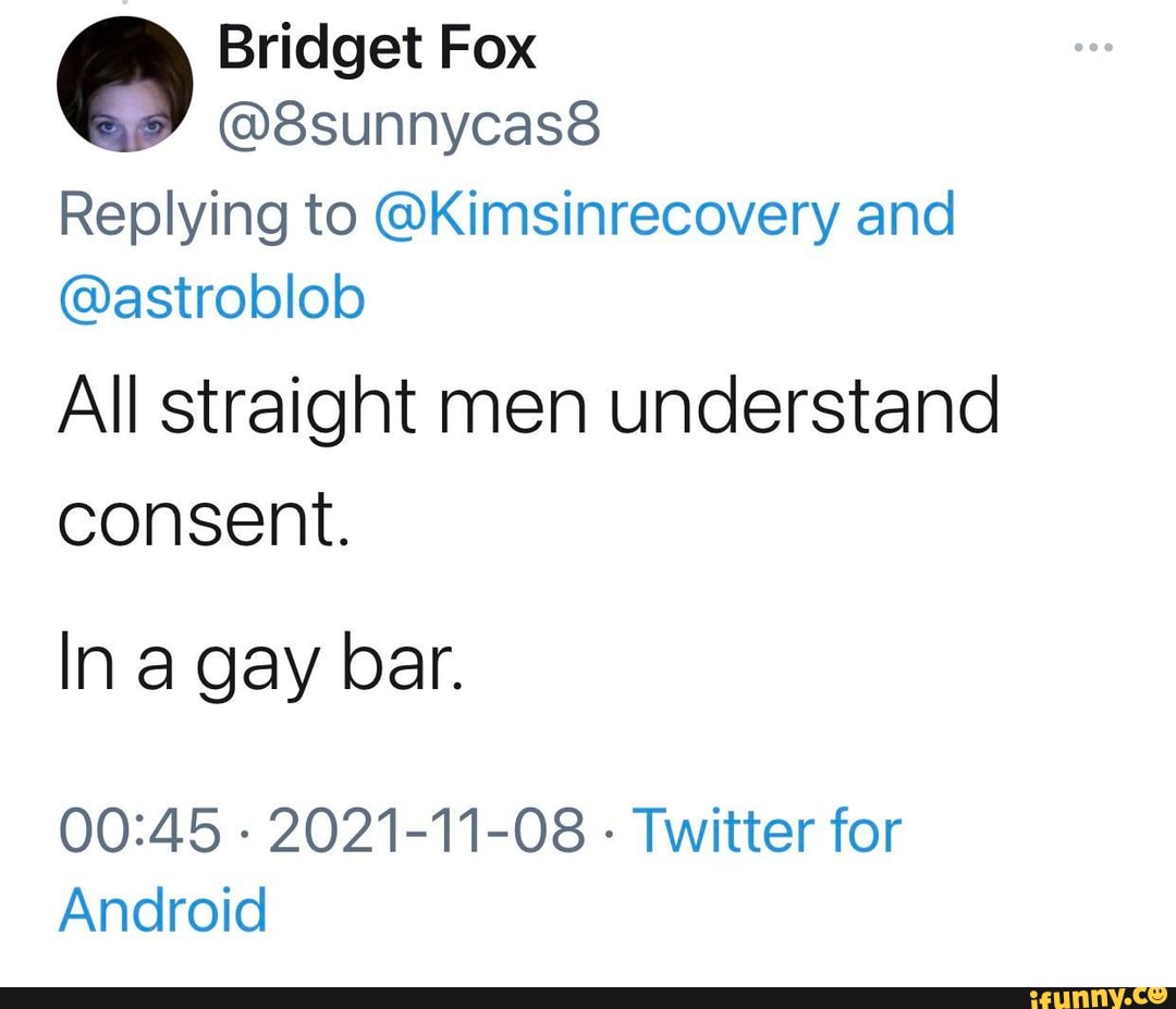 Cargo pants are too provocative.. - Bridget Fox Replying to @Kimsinrecovery  and @astroblob All straight men understand consent. In a gay bar. -  2021-11-08 - Twitter for Android - iFunny Brazil