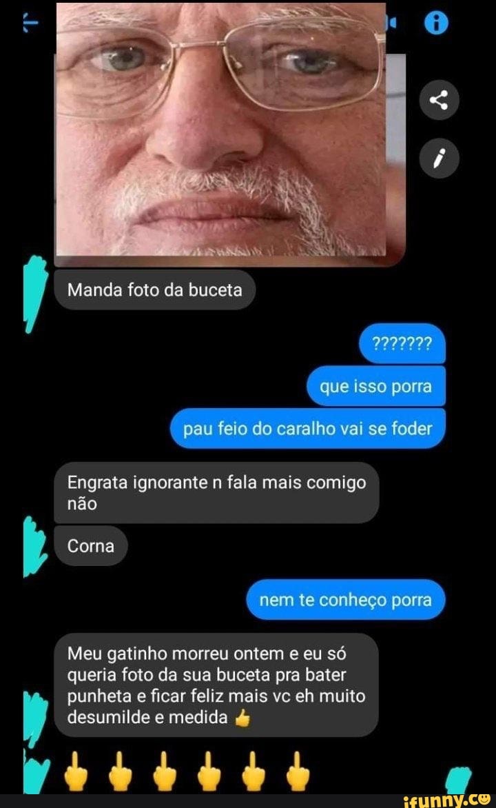 Manda foto da buceta pau feio do caralho vai se foder Engrata ignorante n  fala mais