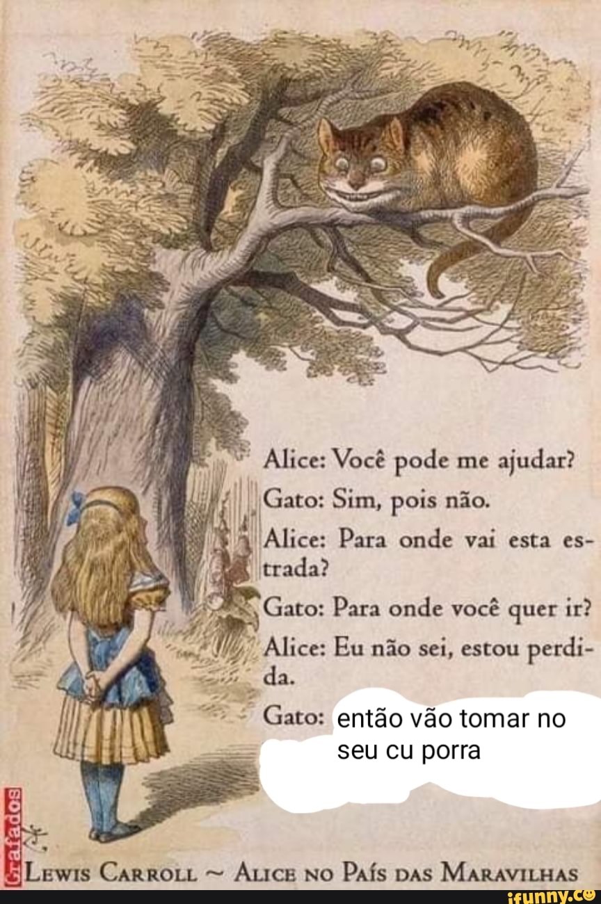 Alice: Você pode me ajudar? I Alice: Gato: Sim, Para pois não. onde vai  esta es-