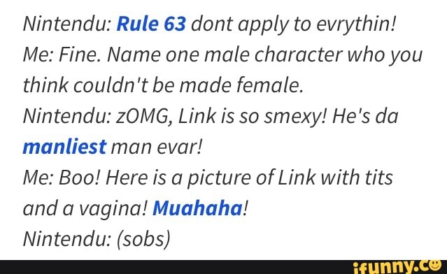 Nintendu: Rule 63 dont apply to evrythin! Me: Fine. Name one male character  who you think