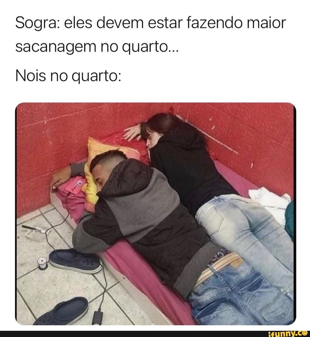 Sogra: eles devem estar fazendo maior sacanagem no quarto... ois no quarto:  - iFunny Brazil