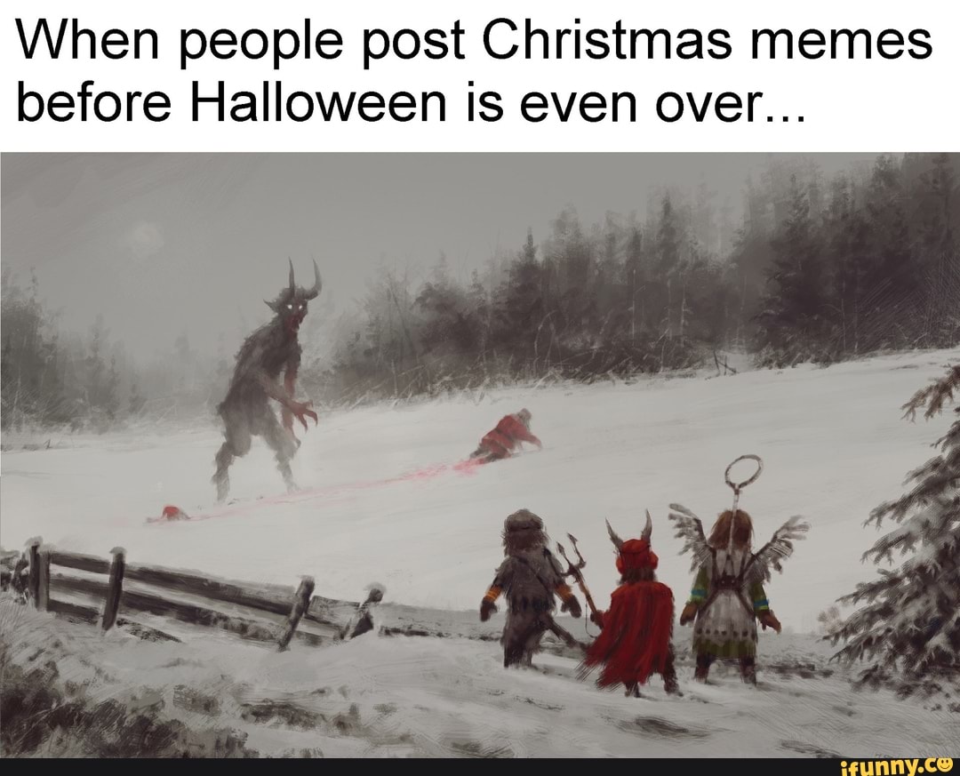 When people post Christmas memes before Halloween is even over... - iFunny  Brazil