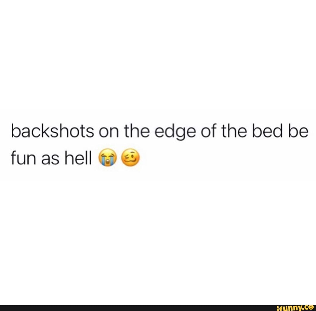 Backshots on the edge of the bed be fun as hell - iFunny Brazil