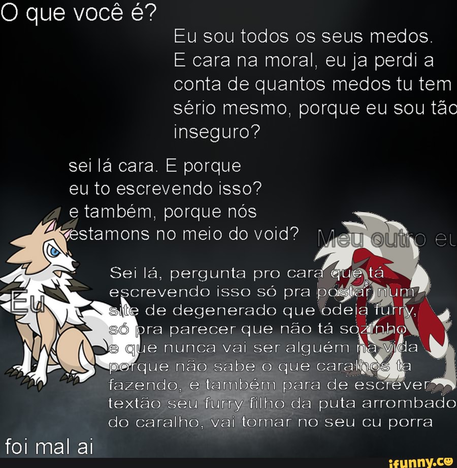 Ninguem vai ler essa porra mesmo - O que você é? Eu sou todos os seus medos  E cara na moral. eu ja perdi a conta de quantos medos tu tem sério