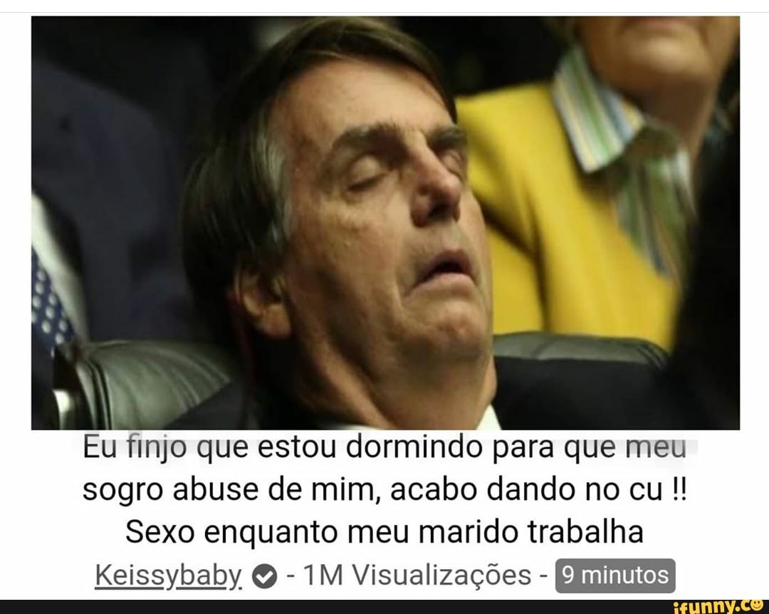 Eu finjo que estou dormindo para que meu sogro abuse de mim, acabo dando no  cu Sexo enquanto meu marido trabalha Keissybaby - IM Visualizações - -  iFunny Brazil