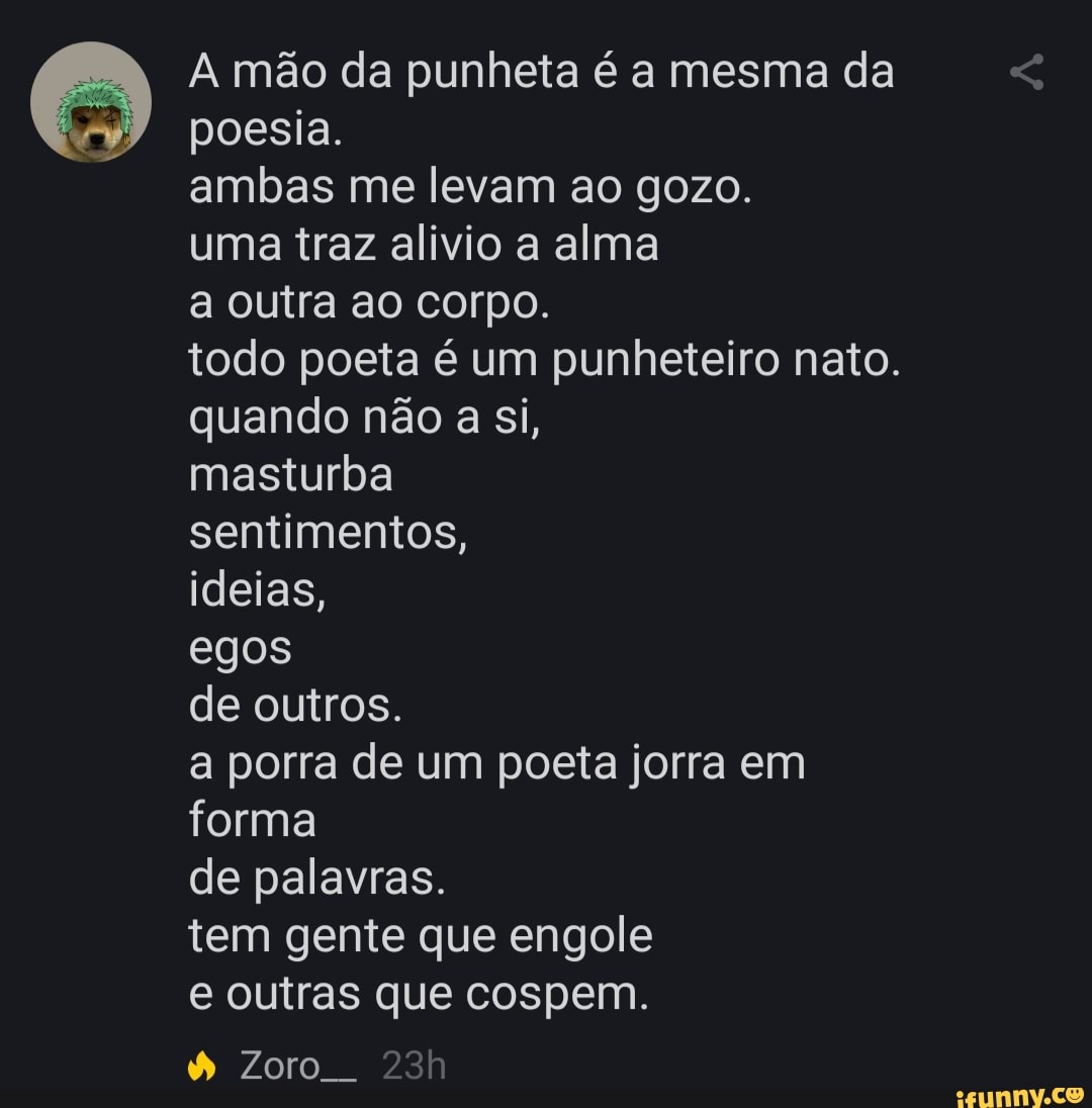 A mão da punheta é a mesma da poesia. ambas me levam ao gozo. uma traz