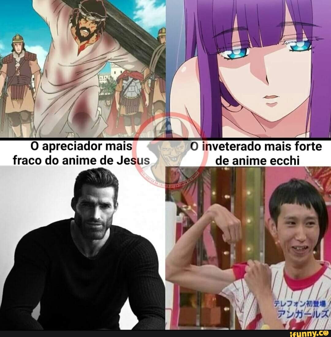 I O apreciador mais O inveterado mais forte fraco do anime de Jesus de anime  ecchi - iFunny Brazil