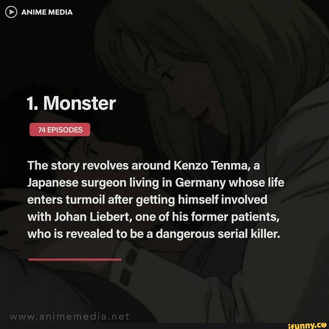 ANIME MEDIA 1. Monster The story revolves around Kenzo Tenma, a Japanese  surgeon living in Germany