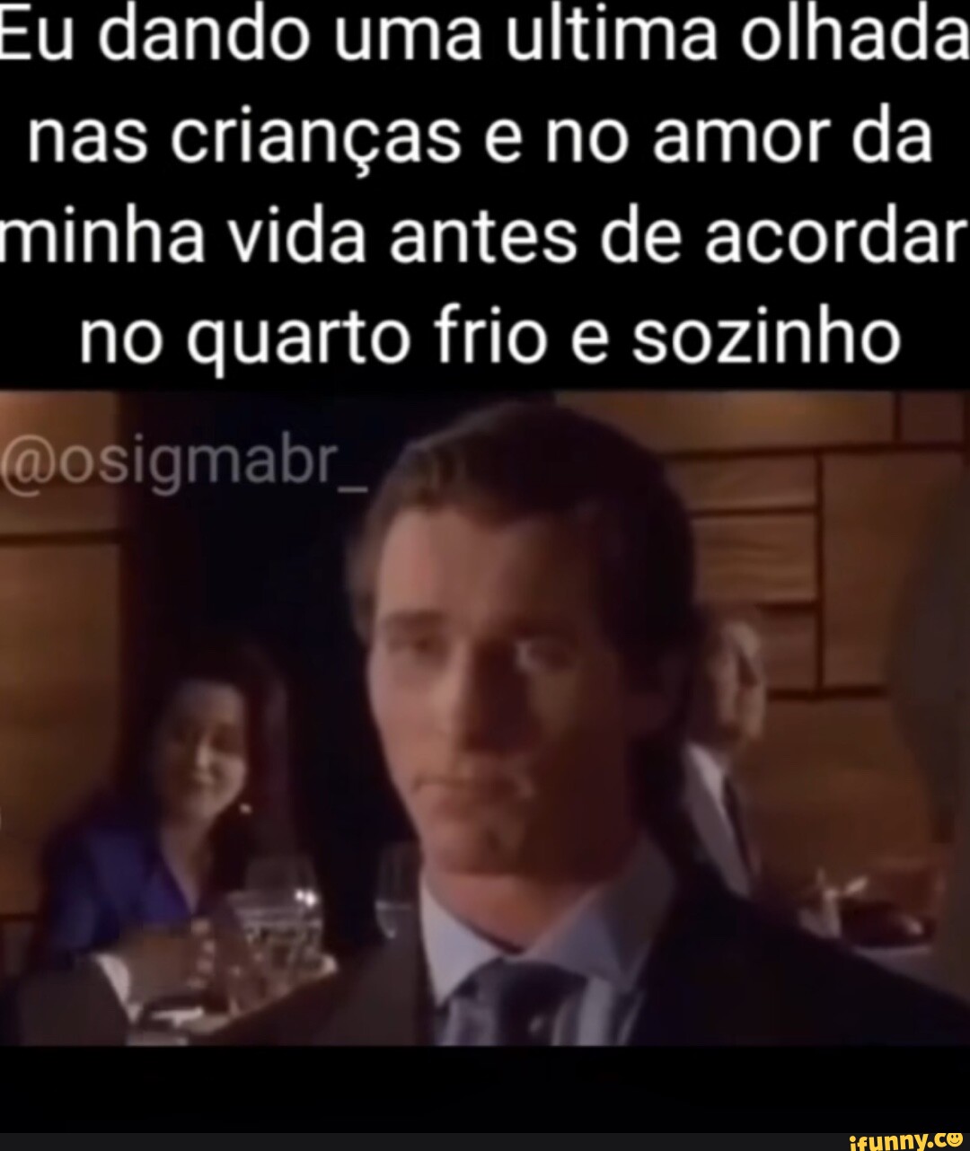 Cu dando uma ultima olhada nas crianças e no amor da minha vida antes de  acordar no quarto frio e sozinho Dos - iFunny Brazil