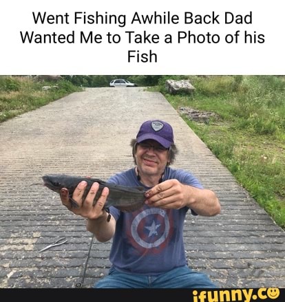 Went Fishing Awhile Back Dad Wanted Me to Take a Photo of his Fish - iFunny  Brazil