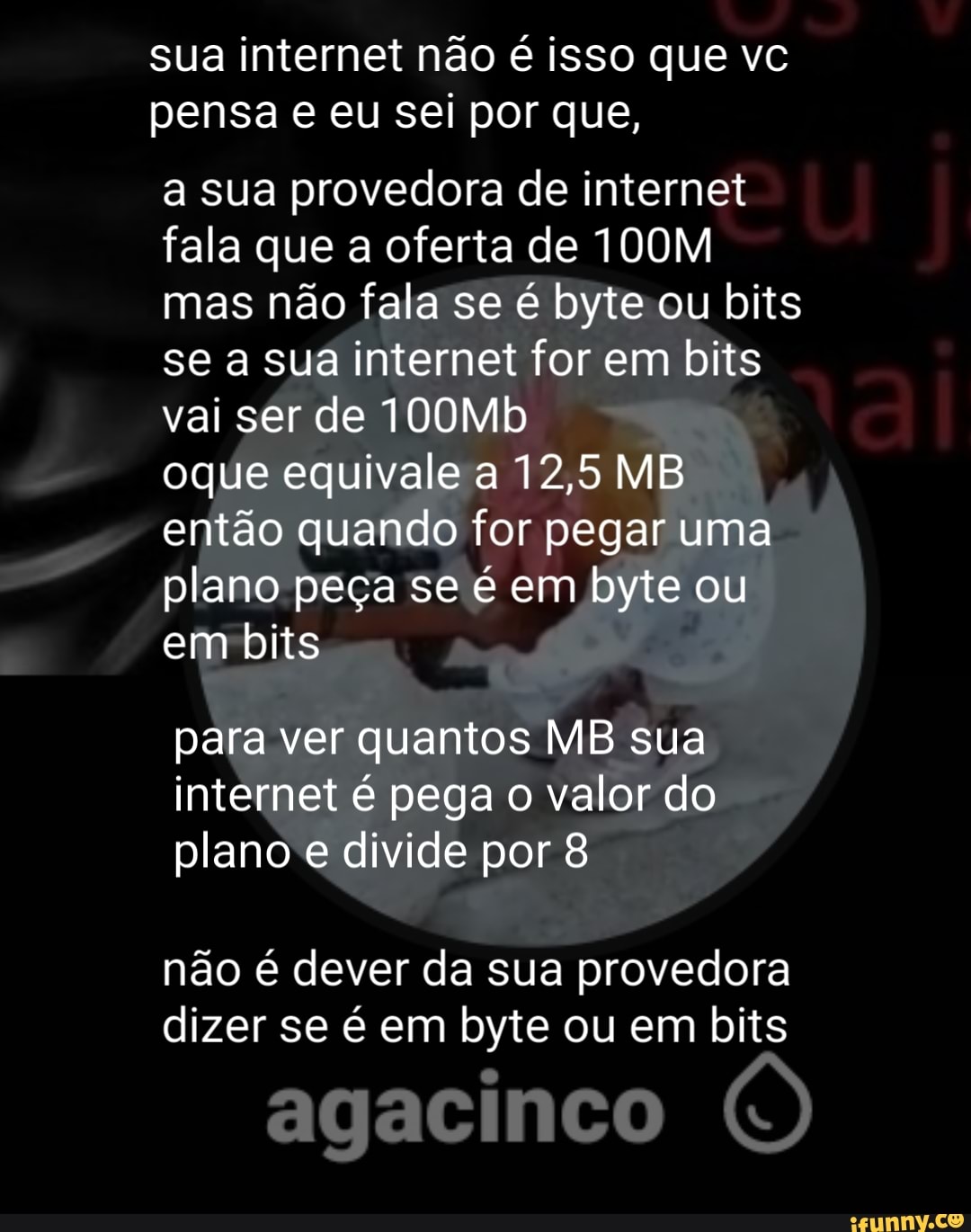 Sua internet não é isso que vc pensa e eu sei por que, a sua provedora ...