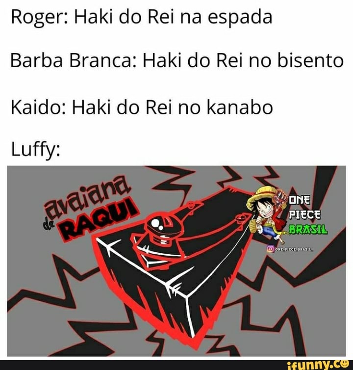 Roger: Haki do Rei na espada Barba Branca: Haki do Rei no bisento Kaido:  Haki do Rei no kanabo Luffy: - iFunny Brazil