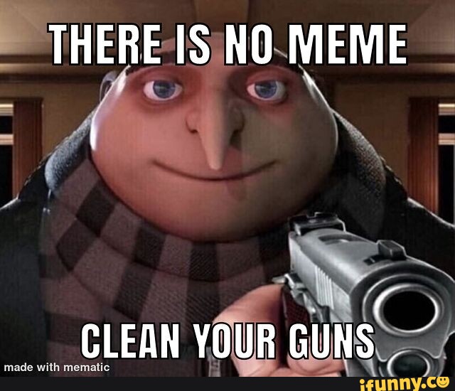 THERE NO MEME CLEAN YOUR GUNS - iFunny Brazil