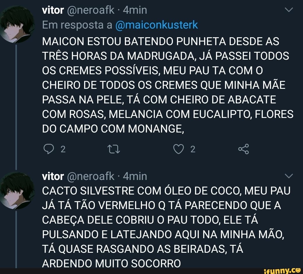 Vitor Em resposta (Qmaiconkusterk MAICON ESTOU BATENDO PUNHETA DESDE AS  TRÊS HORAS DA MADRUGADA, JÁ PASSEI