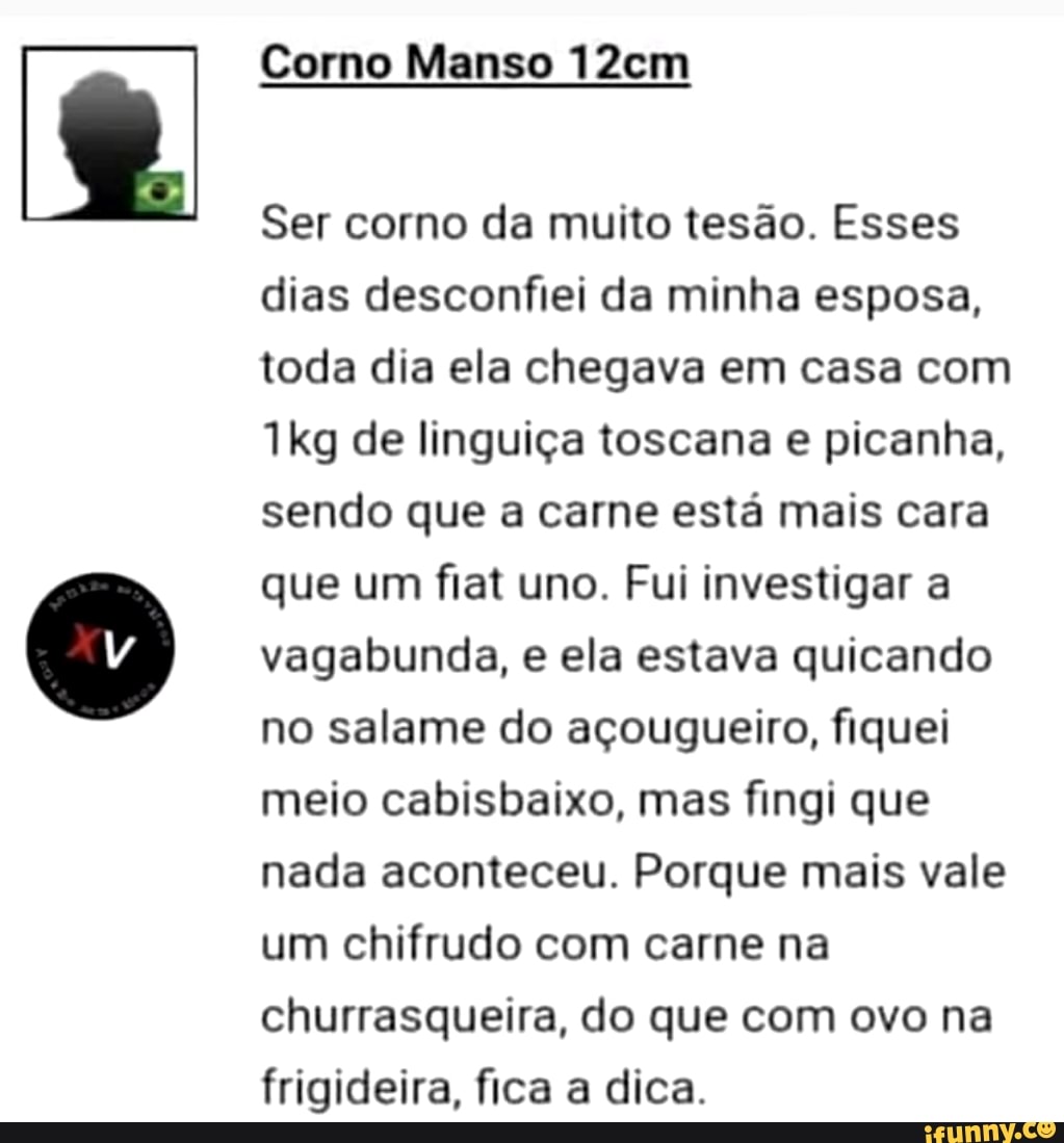 Corno Manso 12cm Ser corno da muito tesão. Esses dias desconfiei da minha  esposa, toda dia