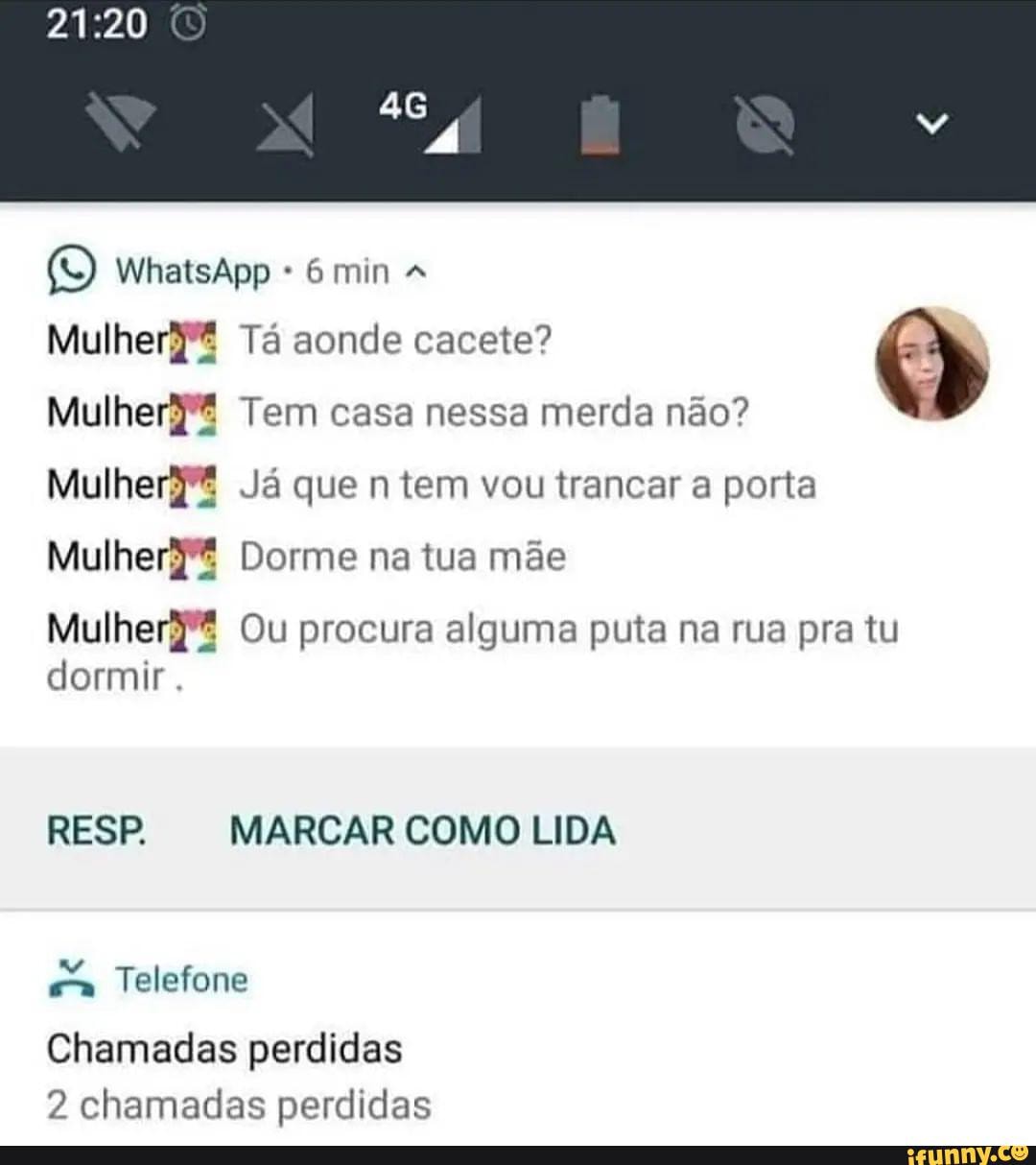 WhatsApp 6 min Mulher Tá aonde cacete? Mulher Tem casa nessa merda não?  Mulher Já que