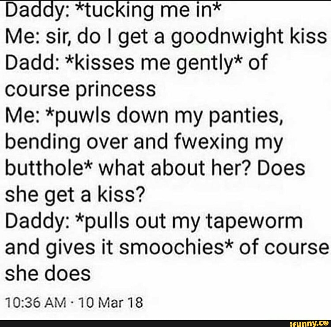 Daddy: *tucking me in* Me: sir, do I get a goodnwight kiss Dadd: *