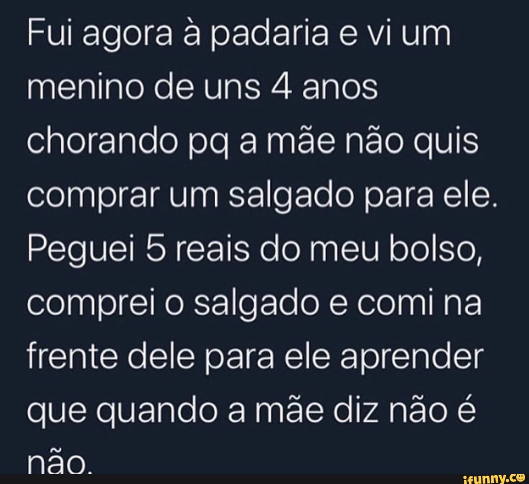 Fui agora à padaria e vi um menino de uns 4 anos chorando pq a mãe