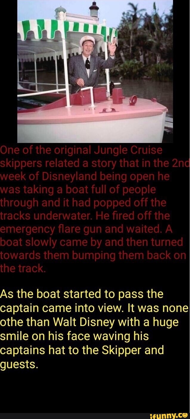 One of the original Jungle Cruise skippers related a story that in the week  of Disneyland