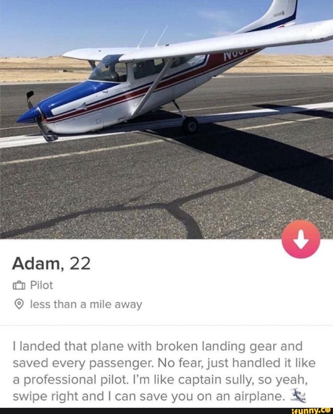 Adam, 22 I landed that plane with broken landing gear and saved every  passenger. No fear,