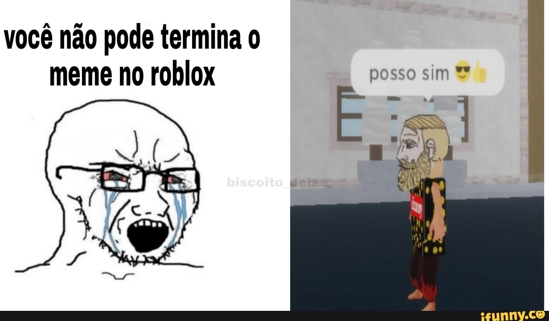 Você não pode termina o meme no roblox posso sim - iFunny Brazil