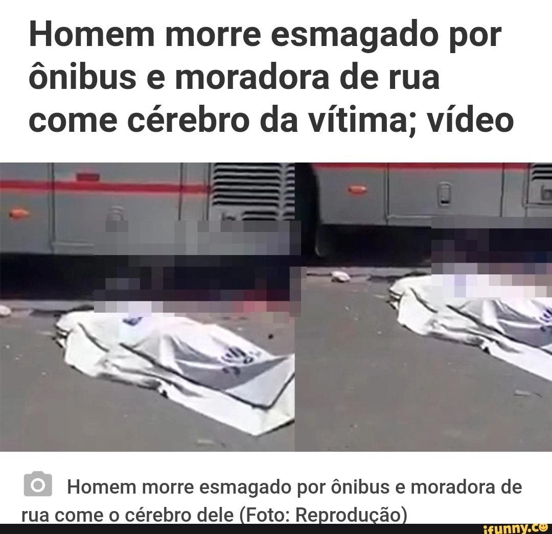 Homem morre esmagado por ônibus e moradora de rua come cérebro da vítima;  vídeo Homem morre esmagado por ônibus e moradora de rua come o cérebro dele  (Foto: Reprodução - iFunny Brazil