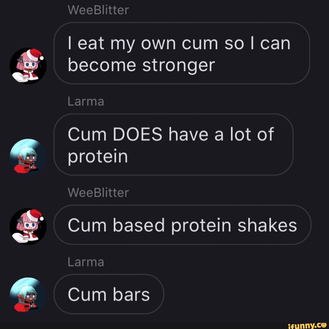 E to I eat my own cum so I can become stronger Cum DOES have lot of protein  Cum based protein shakes - iFunny Brazil