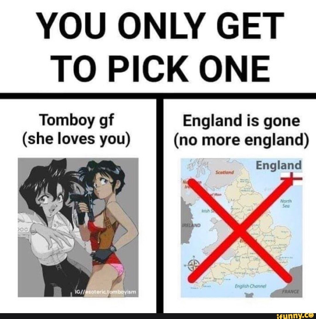 YOU ONLY GET TO PICK ONE Tomboy gf England is gone (she loves you) (no more  england) England Scottand - iFunny Brazil