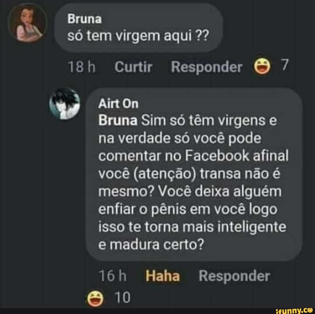 Bruna só tem virgem aqui Airt On Curtir Responder 7 Bruna Sim só têm  virgens e