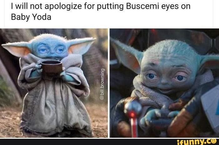 I will not apologize for putting Buscemi eyes on Baby Yoda