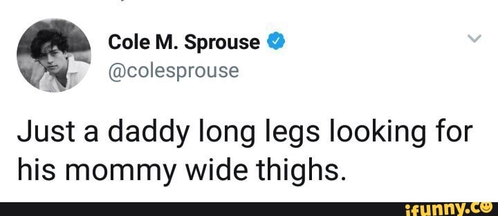 Just a daddy long legs looking for his mommy wide thighs. - iFunny