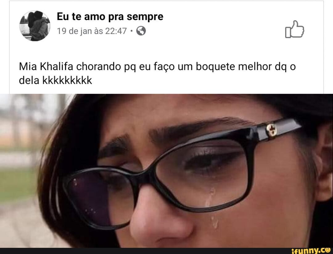 Mia Khalifa chorando pq eu faço um boquete melhor dq o dela kkkkkkkkk -  iFunny Brazil