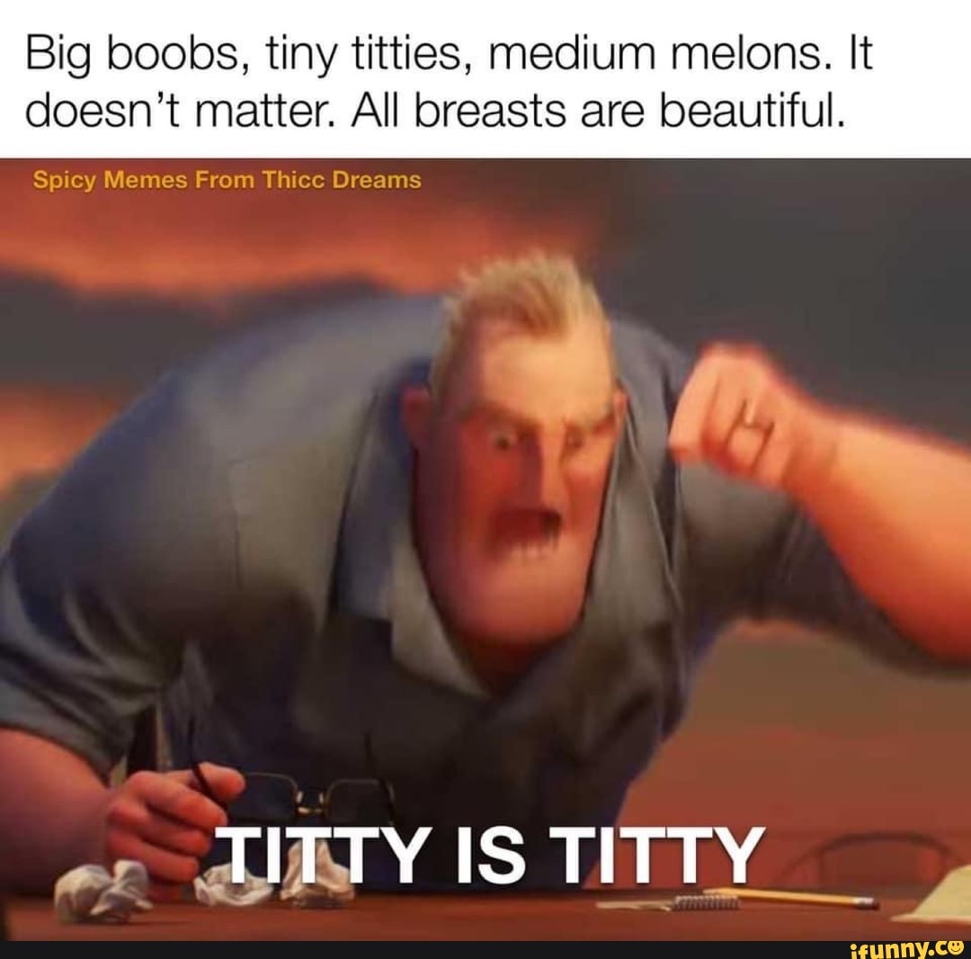 Big boobs, tiny titties, medium melons. It doesn't matter. All breasts are  beautiful. Spicy Memes From Thicc Dreams TITTY IS TITTY - iFunny Brazil