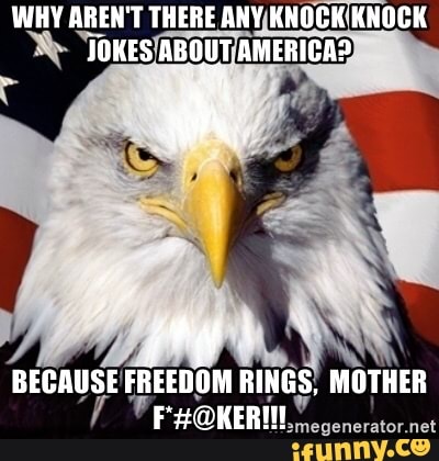 WHY AREN'T THERE ANY KNOCK KNOCK JOKES ABOUT AMERICAD BECAUSE FREEDOM ...