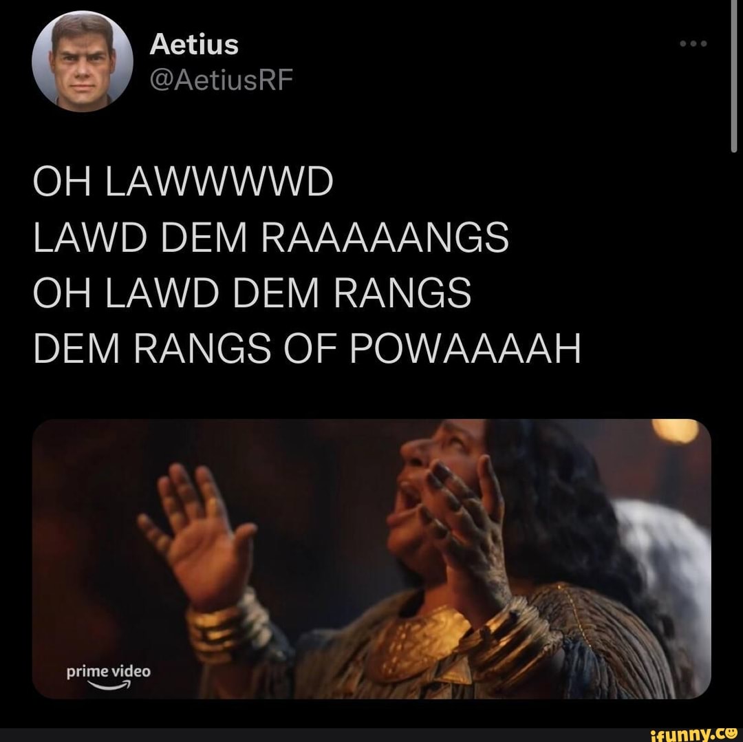 Aetius @AetiusRF OH LAWWWWD LAWD DEM RAAAAANGS OH LAWD DEM RANGS DEM RANGS  OF POWAAAAH e video id prime vid - iFunny Brazil