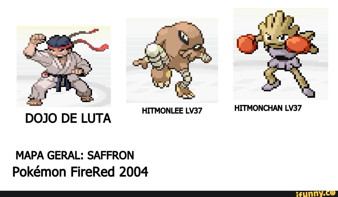 DOJO DE LUTA HITMONLEE LV37 HITMONCHAN LV37 MAPA GERAL: SAFFRON Pokémon  FireRed 2004 - iFunny Brazil