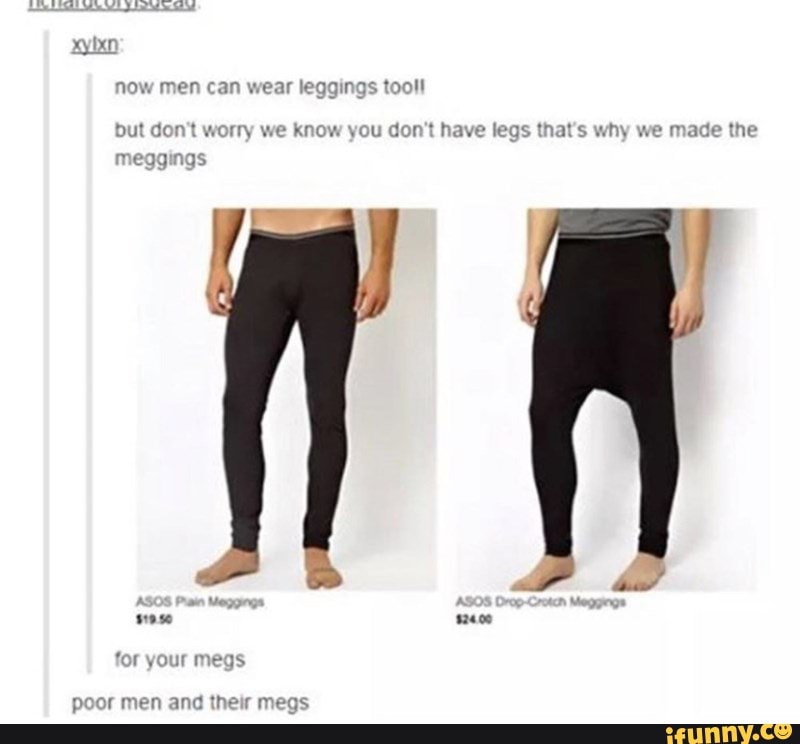 E can wear leggings tool your and we knew you don't have legs