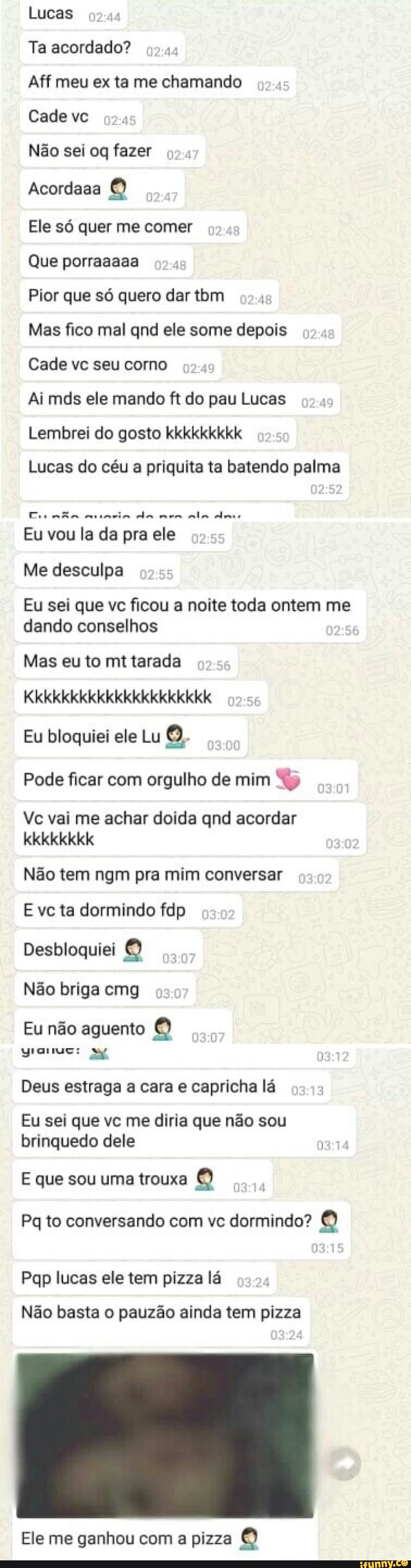 Lucas Ta acordado? 99.44 Aff meu ex ta me chamando Cade vc Não sei og fazer