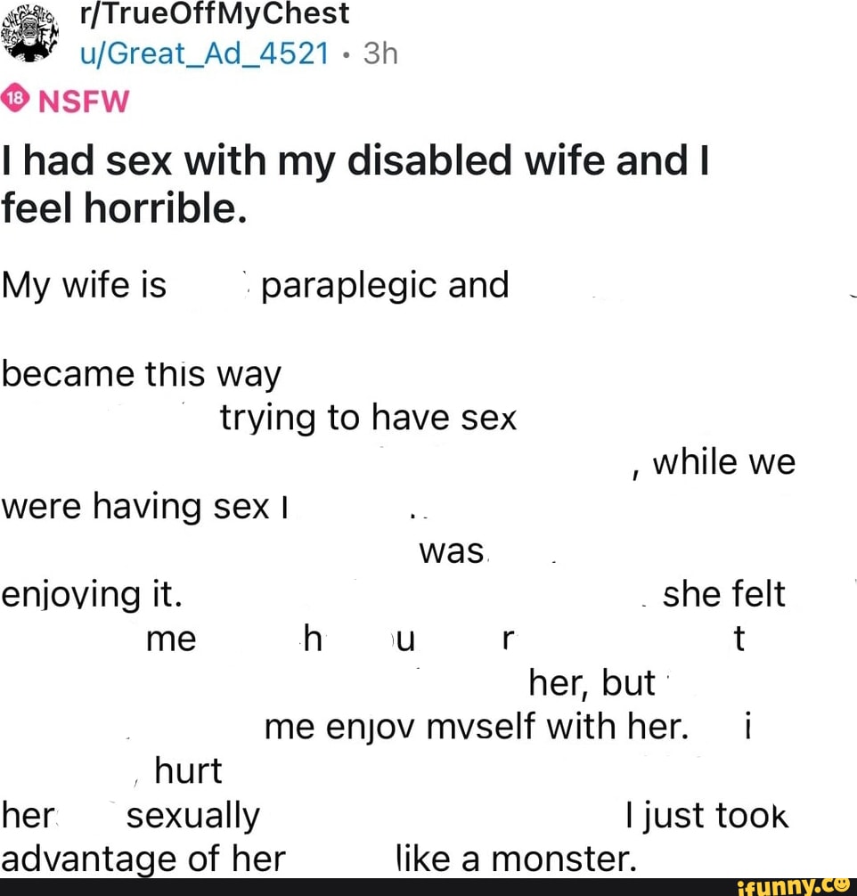 NSFW I had sex with my disabled wife and I feel horrible. My wife is  paraplegic