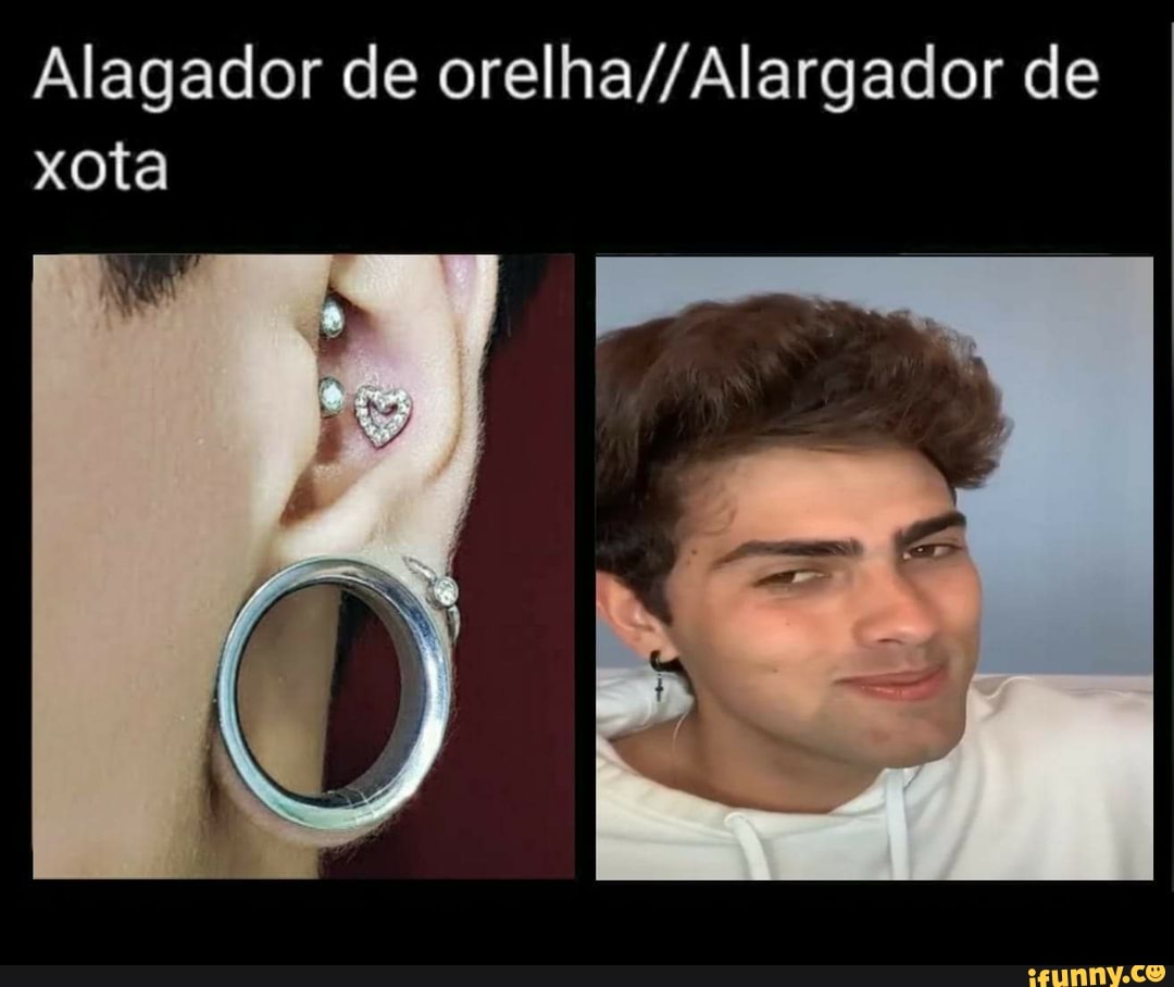 Alagador de orelha//Alargador de xota - iFunny Brazil