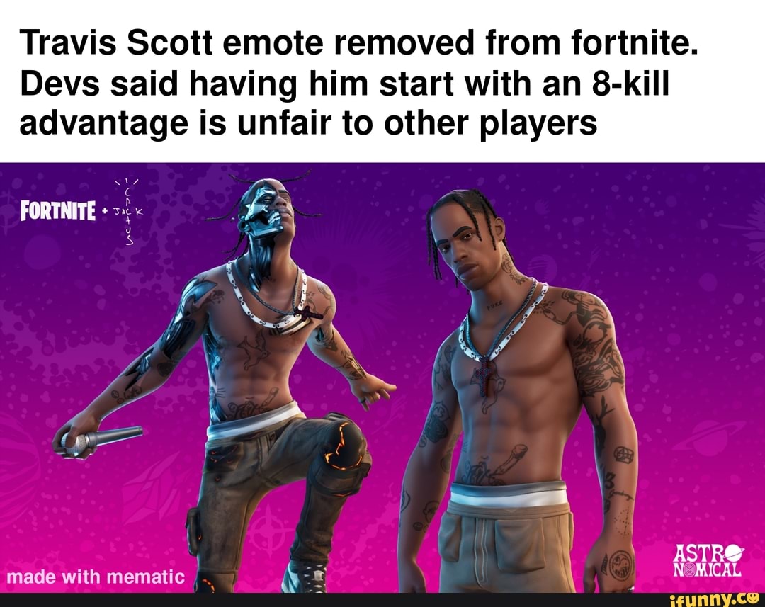 Travis Scott emote removed from fortnite. Devs said having him start with  an 8-kill advantage is unfair to other players FORTNITE made with NOMICAL -  iFunny Brazil